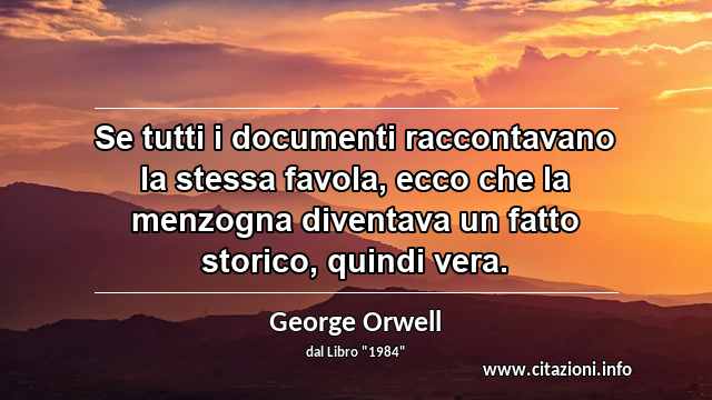 “Se tutti i documenti raccontavano la stessa favola, ecco che la menzogna diventava un fatto storico, quindi vera.”