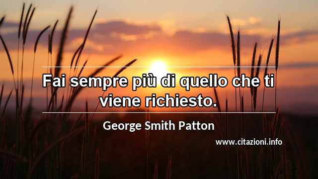 “Fai sempre più di quello che ti viene richiesto.”