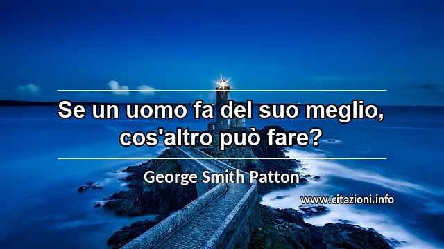 “Se un uomo fa del suo meglio, cos'altro può fare?”