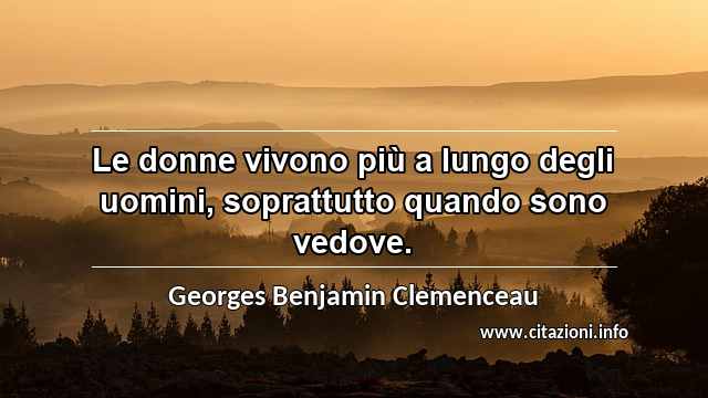 “Le donne vivono più a lungo degli uomini, soprattutto quando sono vedove.”