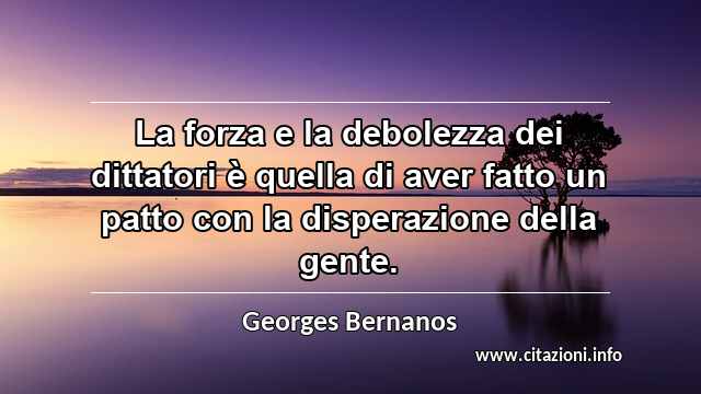 “La forza e la debolezza dei dittatori è quella di aver fatto un patto con la disperazione della gente.”