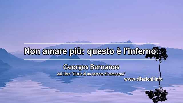 “Non amare più: questo è l'inferno.”