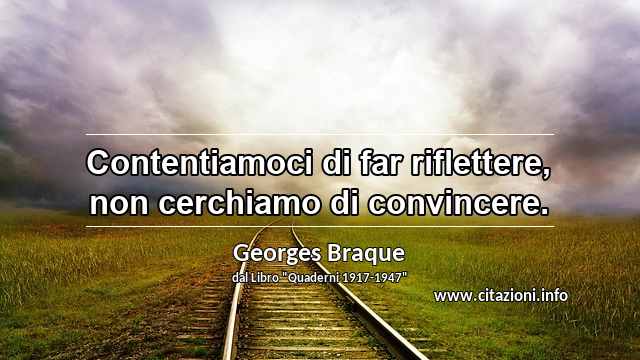 “Contentiamoci di far riflettere, non cerchiamo di convincere.”