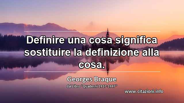 “Definire una cosa significa sostituire la definizione alla cosa.”