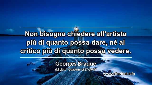 “Non bisogna chiedere all'artista più di quanto possa dare, né al critico più di quanto possa vedere.”