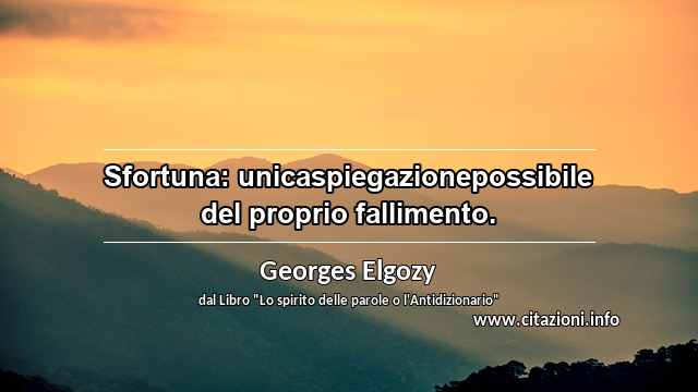 “Sfortuna: unicaspiegazionepossibile del proprio fallimento.”