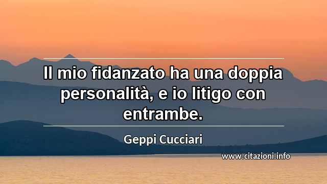 “Il mio fidanzato ha una doppia personalità, e io litigo con entrambe.”