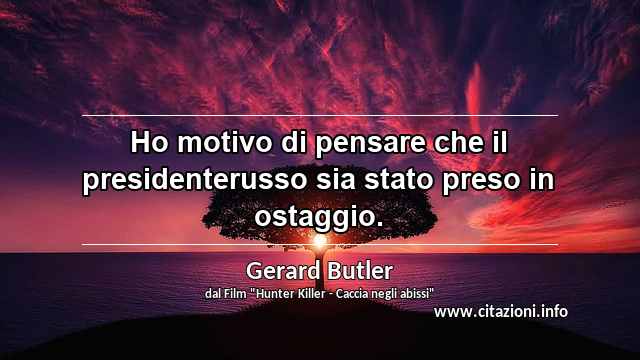 “Ho motivo di pensare che il presidenterusso sia stato preso in ostaggio.”