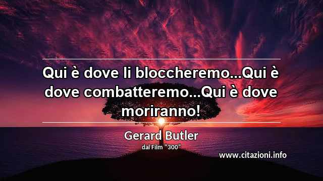 “Qui è dove li bloccheremo...Qui è dove combatteremo...Qui è dove moriranno!”