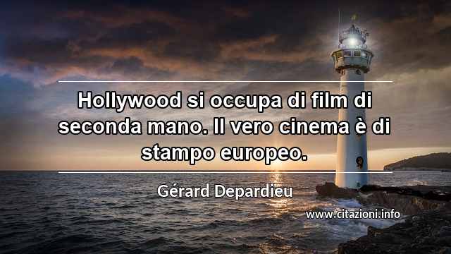 “Hollywood si occupa di film di seconda mano. Il vero cinema è di stampo europeo.”