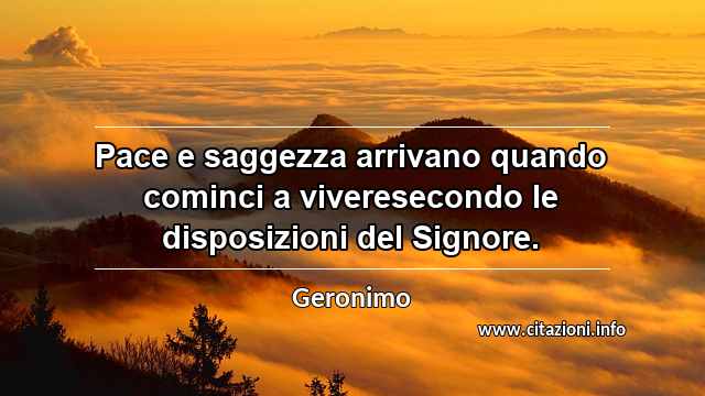“Pace e saggezza arrivano quando cominci a viveresecondo le disposizioni del Signore.”