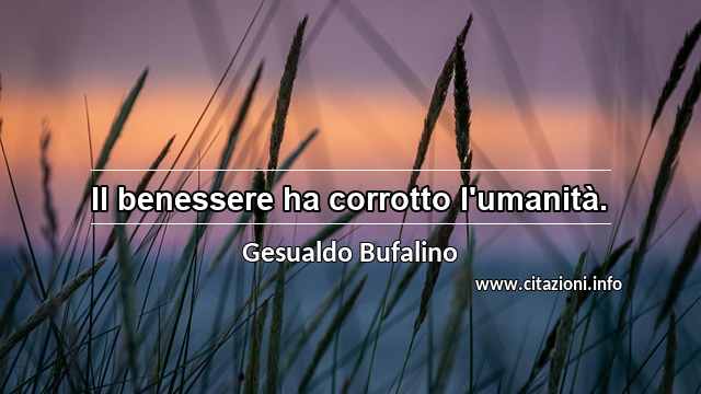 “Il benessere ha corrotto l'umanità.”