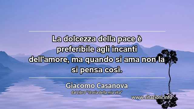 “La dolcezza della pace è preferibile agli incanti dell'amore, ma quando si ama non la si pensa così.”