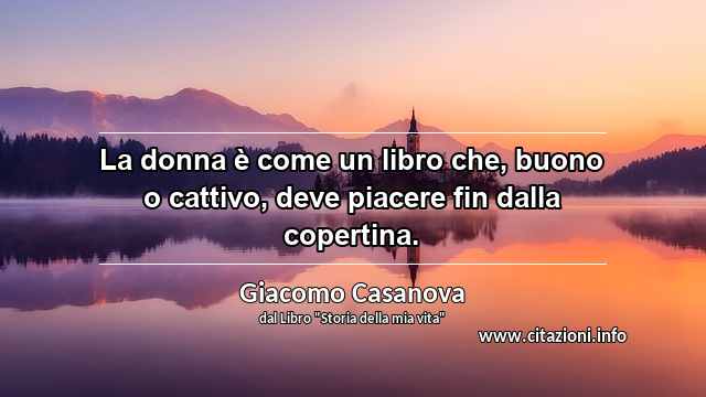 “La donna è come un libro che, buono o cattivo, deve piacere fin dalla copertina.”