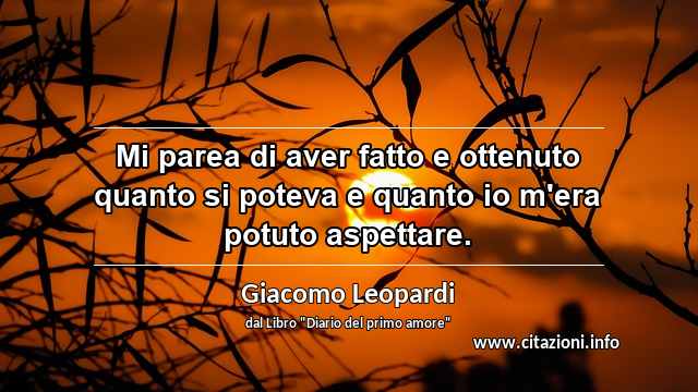 “Mi parea di aver fatto e ottenuto quanto si poteva e quanto io m'era potuto aspettare.”