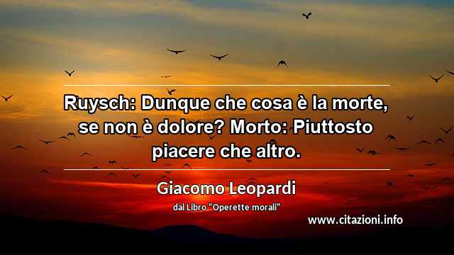 “Ruysch: Dunque che cosa è la morte, se non è dolore? Morto: Piuttosto piacere che altro.”