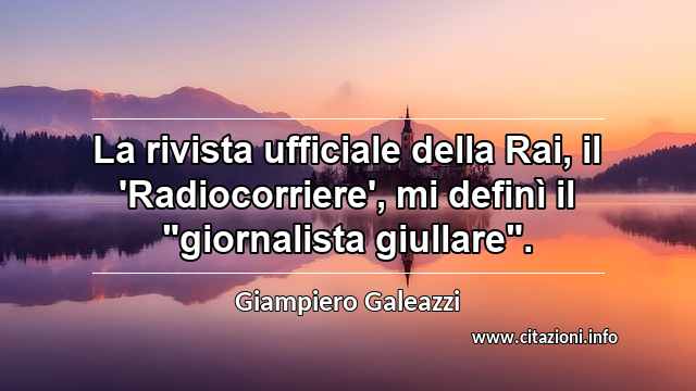 La rivista ufficiale della Rai, il 'Radiocorriere', mi definì il "giornalista giullare".