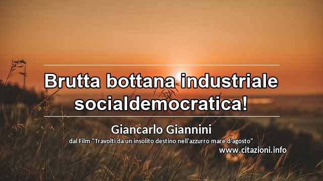 “Brutta bottana industriale socialdemocratica!”