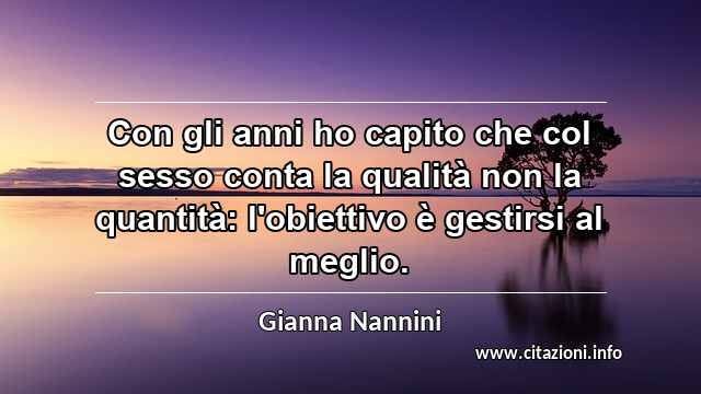 “Con gli anni ho capito che col sesso conta la qualità non la quantità: l'obiettivo è gestirsi al meglio.”