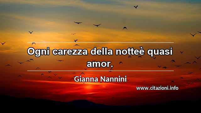 “Ogni carezza della notteè quasi amor.”