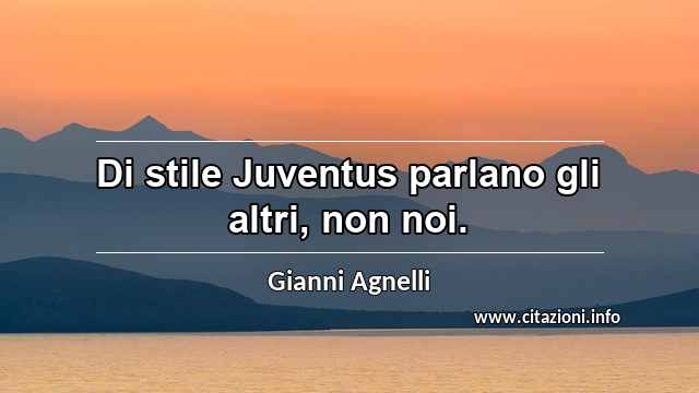 “Di stile Juventus parlano gli altri, non noi.”