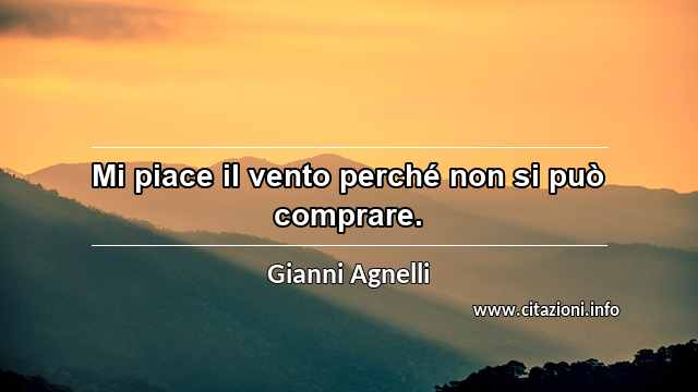“Mi piace il vento perché non si può comprare.”