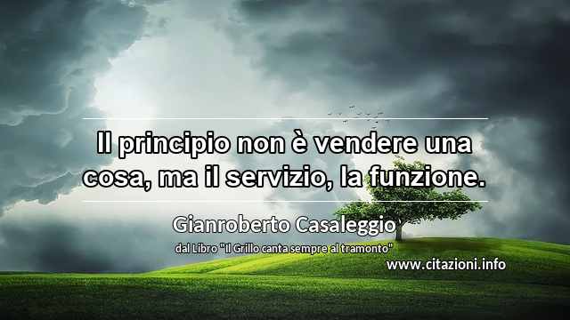 “Il principio non è vendere una cosa, ma il servizio, la funzione.”
