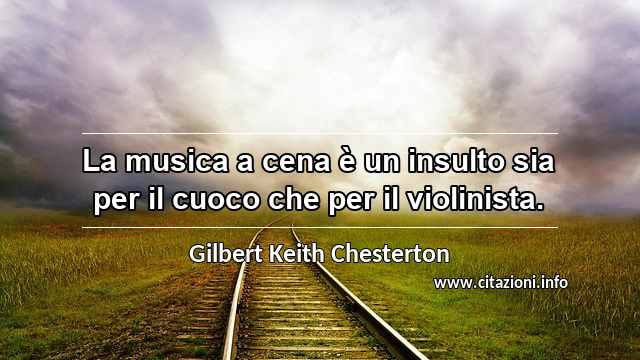 “La musica a cena è un insulto sia per il cuoco che per il violinista.”