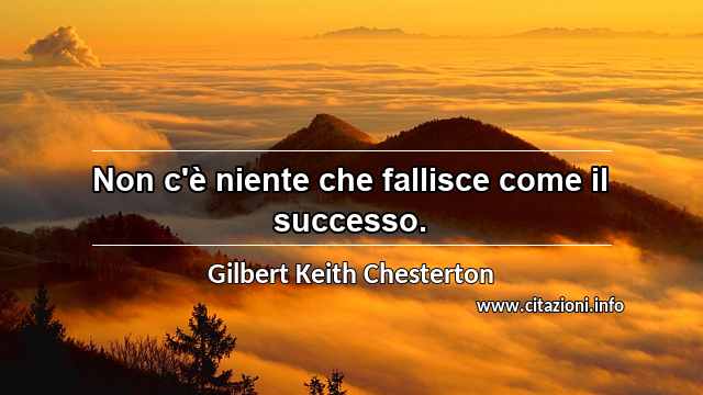 “Non c'è niente che fallisce come il successo.”
