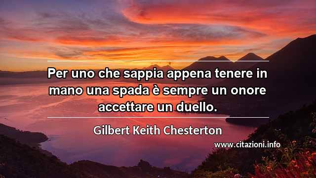 “Per uno che sappia appena tenere in mano una spada è sempre un onore accettare un duello.”