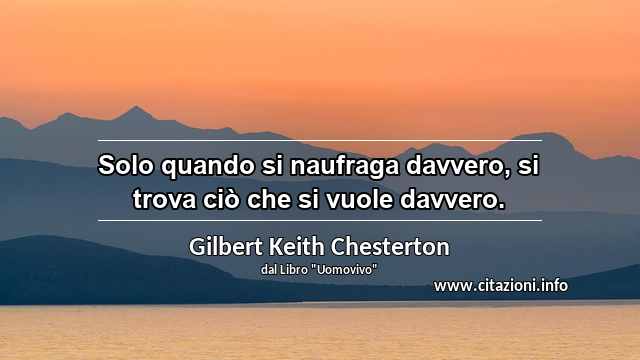 “Solo quando si naufraga davvero, si trova ciò che si vuole davvero.”