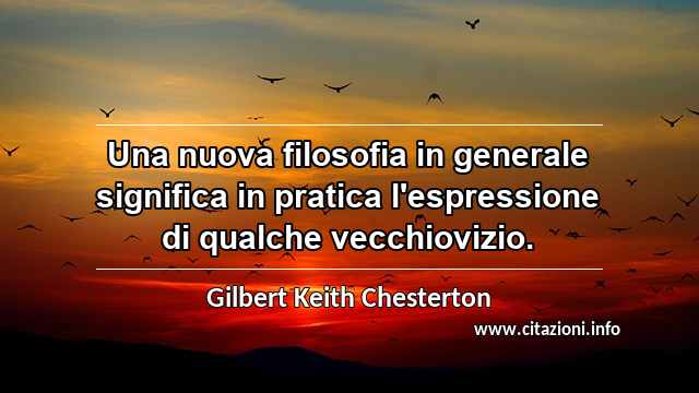 “Una nuova filosofia in generale significa in pratica l'espressione di qualche vecchiovizio.”