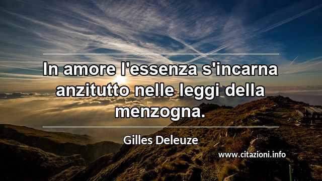 “In amore l'essenza s'incarna anzitutto nelle leggi della menzogna.”