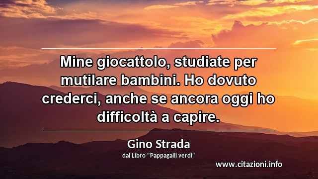 “Mine giocattolo, studiate per mutilare bambini. Ho dovuto crederci, anche se ancora oggi ho difficoltà a capire.”