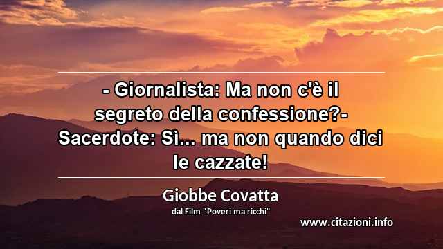 “- Giornalista: Ma non c'è il segreto della confessione?- Sacerdote: Sì... ma non quando dici le cazzate!”
