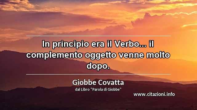 “In principio era il Verbo... il complemento oggetto venne molto dopo.”