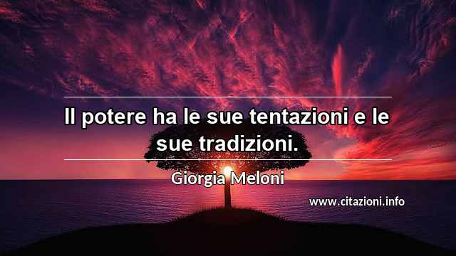 “Il potere ha le sue tentazioni e le sue tradizioni.”