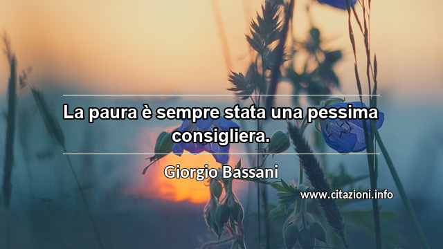 “La paura è sempre stata una pessima consigliera.”