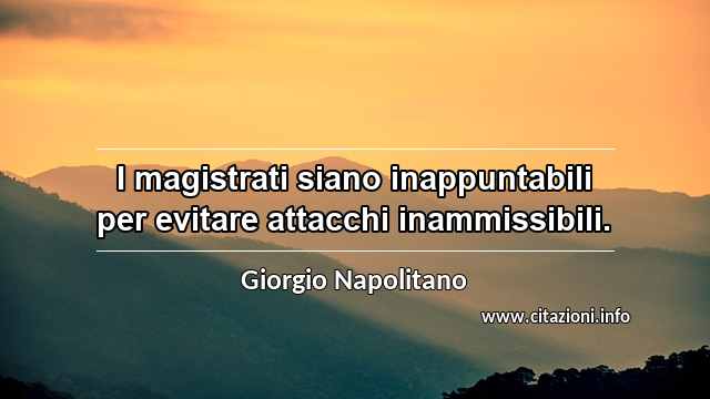 “I magistrati siano inappuntabili per evitare attacchi inammissibili.”