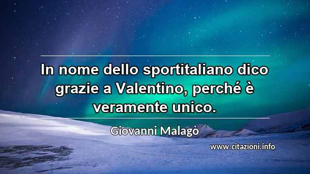“In nome dello sportitaliano dico grazie a Valentino, perché è veramente unico.”