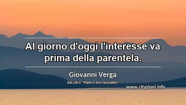 “Al giorno d'oggi l'interesse va prima della parentela.”