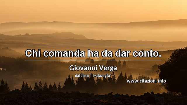“Chi comanda ha da dar conto.”