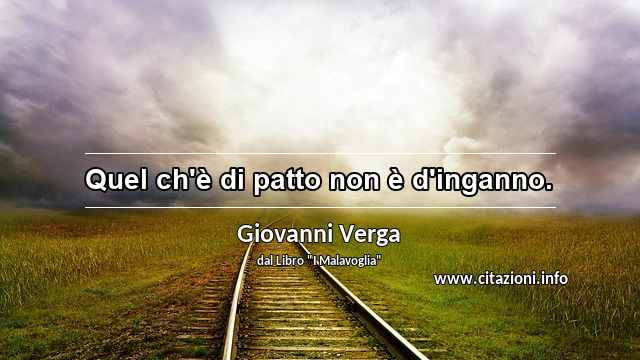“Quel ch'è di patto non è d'inganno.”