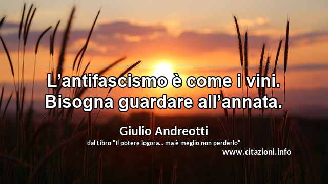 “L’antifascismo è come i vini. Bisogna guardare all’annata.”