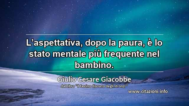 “L’aspettativa, dopo la paura, è lo stato mentale più frequente nel bambino.”