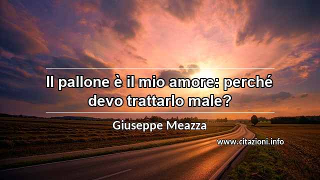 “Il pallone è il mio amore: perché devo trattarlo male?”
