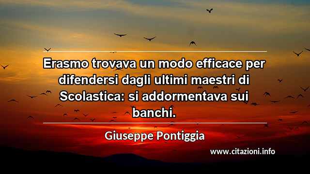 “Erasmo trovava un modo efficace per difendersi dagli ultimi maestri di Scolastica: si addormentava sui banchi.”