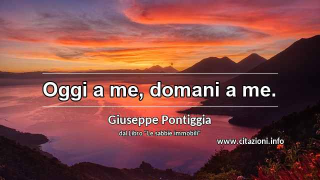 “Oggi a me, domani a me.”