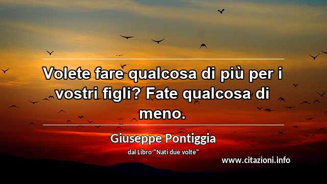 “Volete fare qualcosa di più per i vostri figli? Fate qualcosa di meno.”