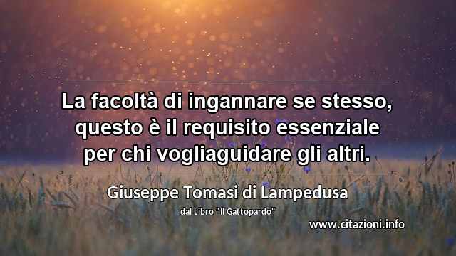“La facoltà di ingannare se stesso, questo è il requisito essenziale per chi vogliaguidare gli altri.”